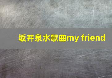 坂井泉水歌曲my friend